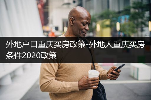 外地户口重庆买房政策-外地人重庆买房条件2020政策