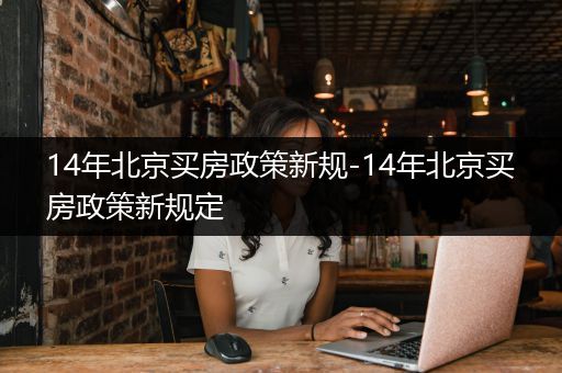 14年北京买房政策新规-14年北京买房政策新规定